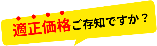 適正価格ご存知ですか？